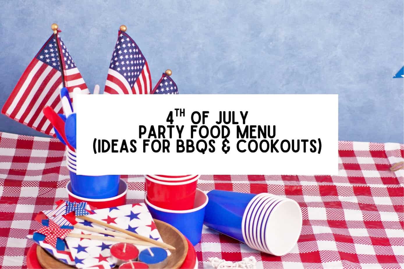 4th of july party food menu (ideas for bbqs & cookouts)