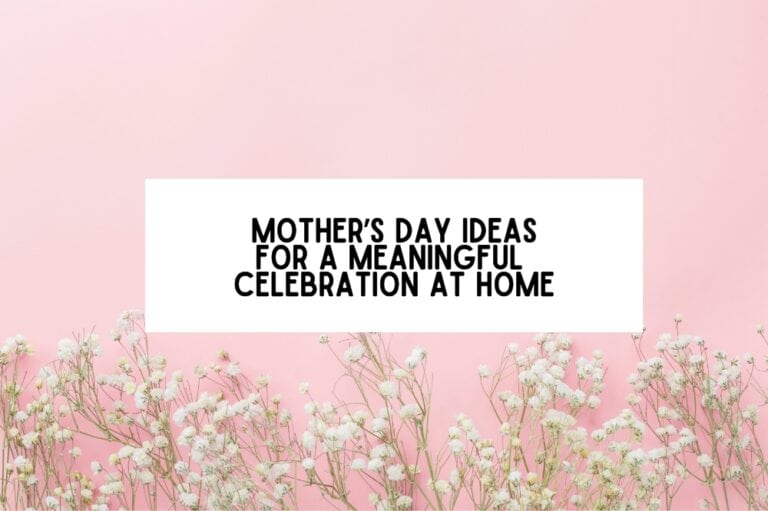Mother’s Day Ideas For A Meaningful Celebration At Home