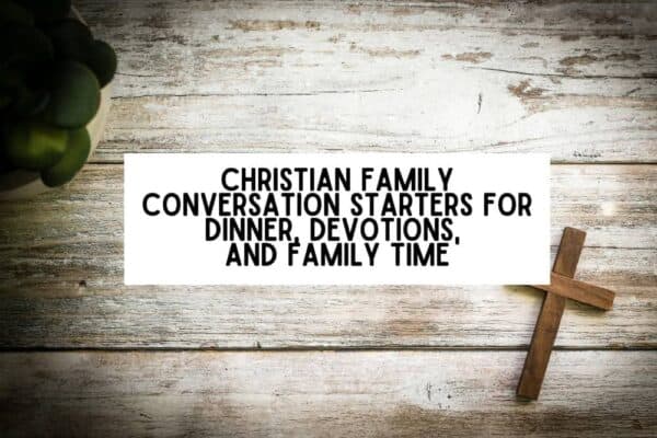 christian family conversation starters